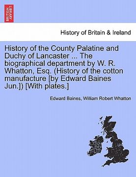 portada history of the county palatine and duchy of lancaster ... the biographical department by w. r. whatton, esq. (history of the cotton manufacture [by ed