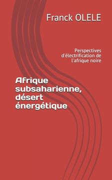 portada Afrique subsaharienne, désert énergétique: Perspectives d'électrification de l'afrique noire (en Francés)