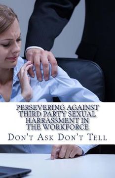 portada Persevering Against Third Party Sexual Harrassment in the Workforce: Don't Ask Don't Tell (en Inglés)
