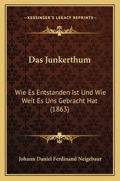portada Das Junkerthum: Wie Es Entstanden Ist Und Wie Weit Es Uns Gebracht Hat (1863) (en Alemán)