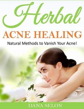 portada Herbal Acne Healing: Natural Methods to Vanish Your Acne! (en Inglés)