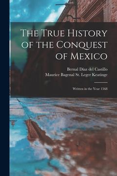 portada The True History of the Conquest of Mexico: Written in the Year 1568