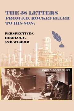 portada The 38 Letters from J.D. Rockefeller to his son: Perspectives, Ideology, and Wisdom (en Inglés)