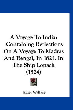 portada a voyage to india: containing reflections on a voyage to madras and bengal, in 1821, in the ship lonach (1824) (en Inglés)