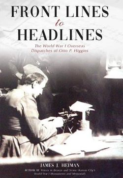 portada Front Lines to Headlines: The World War I Overseas Dispatches of Otto P. Higgins (en Inglés)