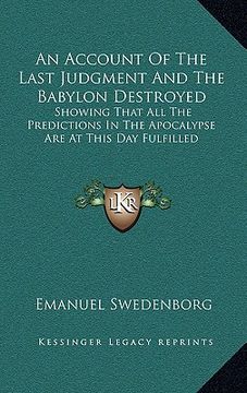 portada an account of the last judgment and the babylon destroyed: showing that all the predictions in the apocalypse are at this day fulfilled (en Inglés)