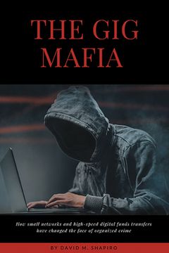 portada The Gig Mafia: How Small Networks and High-Speed Digital Funds Transfers Have Changed the Face of Organized Crime (in English)