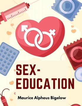 portada Sex-Education: A Series of Lectures Concerning Knowledge of Sex in Its Relation to Human Life (en Inglés)