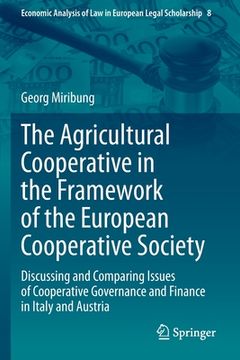 portada The Agricultural Cooperative in the Framework of the European Cooperative Society: Discussing and Comparing Issues of Cooperative Governance and Finan (en Inglés)