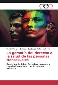 portada La Garantía del Derecho a la Salud de las Personas Transexuales: Derecho a la Salud, Derechos Humanos y Legislación en Salud del Estado de Veracruz