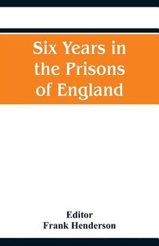 portada Six Years in the Prisons of England (en Inglés)