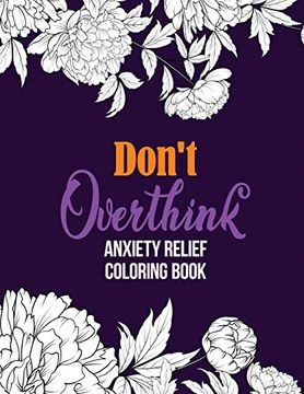 portada Don’T Overthink Anxiety Relief Coloring Book: Anti Stress Beginner-Friendly Relaxing & Creative art Activities, Quality Extra-Thick Perforated Paper That Resists Bleed Through (en Inglés)
