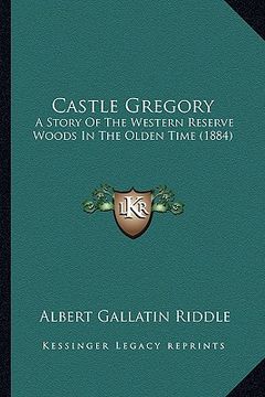 portada castle gregory: a story of the western reserve woods in the olden time (1884) (en Inglés)