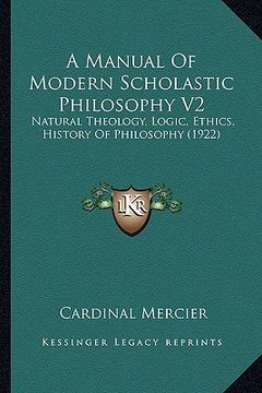portada a manual of modern scholastic philosophy v2: natural theology, logic, ethics, history of philosophy (1922) (in English)