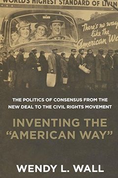 portada Inventing the "American Way": The Politics of Consensus From the new Deal to the Civil Rights Movement 