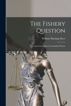 portada The Fishery Question; or, American Rights in Canadian Waters (en Inglés)