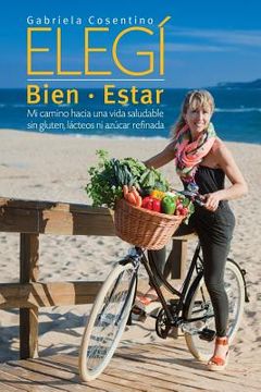 portada Elegi Bien-Estar: Mi camino hacia una vida saludable sin gluten, lacteos, ni azucar refinada