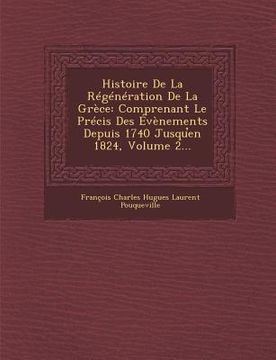 portada Histoire de La Regeneration de La Grece: Comprenant Le Precis Des Evenements Depuis 1740 Jusqu En 1824, Volume 2... (en Francés)
