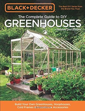 portada Black & Decker The Complete Guide to DIY Greenhouses, Updated 2nd Edition: Build Your Own Greenhouses, Hoophouses, Cold Frames & Greenhouse Accessories (Black & Decker Complete Guide)
