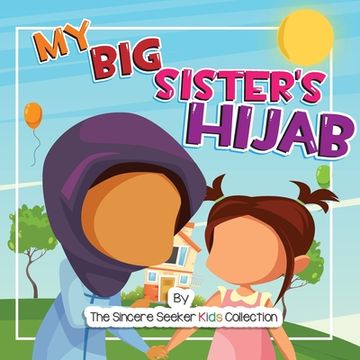portada My big Sister'S Hijab: My Journey to Learning About Hijab and Loving it (Islam for Kids Series) (en Inglés)