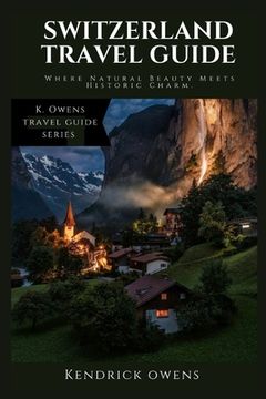 portada Switzerland Travel Guide: Where Natural Beauty Meets Historic Charm (en Inglés)