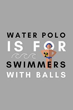 portada Water Polo is for Swimmers With Balls: Funny Water Polo Gift Idea for Coach Training Tournament Scouting 