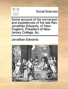 portada some account of the conversion and experiences of the late rev. jonathan edwards, of new-england, president of new-jersey college, &c. (in English)
