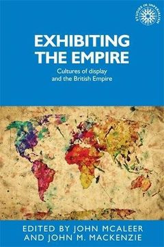 portada Exhibiting the Empire: Cultures of Display and the British Empire (Studies in Imperialism MUP)