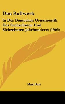 portada Das Rollwerk: In Der Deutschen Ornamentik Des Sechzehnten Und Siebzehnten Jahrhunderts (1905) (in German)