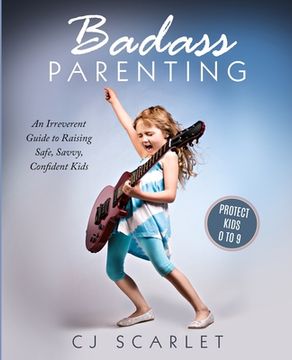 portada Badass Parenting: An Irreverent Guide to Raising Safe, Savvy, Confident Kids (en Inglés)