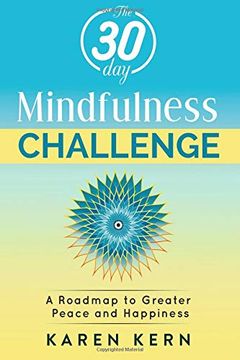 portada The 30 day Mindfulness Challenge: A Roadmap to Peace & Happiness: A Program for Beginners With Guided Meditations. Build a Solid Habit for Daily Life (Awakening, Gratitude, Loving Kindness, Surrender) (in English)