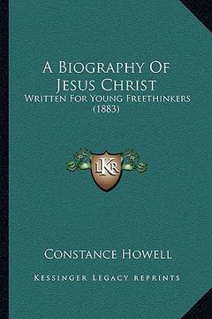 portada a biography of jesus christ: written for young freethinkers (1883) (en Inglés)