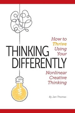 portada Thinking Differently: How to Thrive Using Your Nonlinear Creative Thinking (en Inglés)