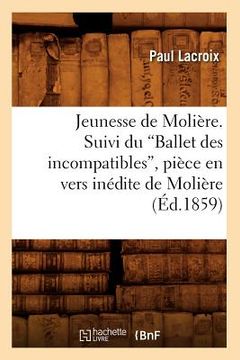portada Jeunesse de Molière. Suivi Du Ballet Des Incompatibles, Pièce En Vers Inédite de Molière (Ed.1859) (in French)