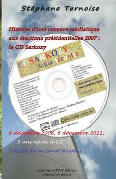 portada Histoire d'une censure médiatique aux élections présidentielles 2007: le CD Sarkozy: 6 décembre 2006, 6 décembre 2011, 5 ans après le CD, l'ebook de l (en Francés)