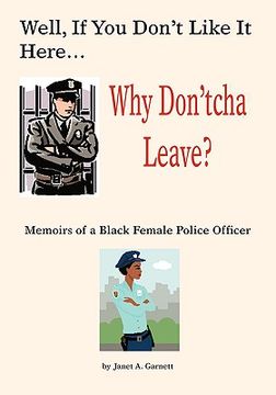portada well, if you don't like it here why don't 'cha leave: memoirs of a black female police officer (en Inglés)