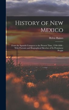 portada History of New Mexico: From the Spanish Conquest to the Present Time, 1530-1890: With Portraits and Biographical Sketches of Its Prominent Pe