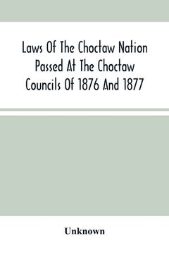 portada Laws Of The Choctaw Nation Passed At The Choctaw Councils Of 1876 And 1877 (en Inglés)