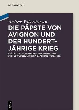 portada Die Papste von Avignon und der Hundertjahrige Krieg: Spatmittelalterliche Diplomatie und Kuriale Verhandlungsnormen (1337-1378) (German Edition) [Hardcover ] (in German)