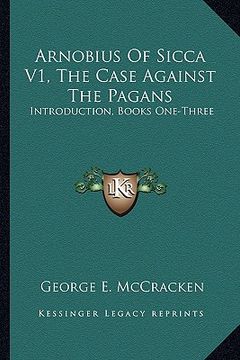 portada arnobius of sicca v1, the case against the pagans: introduction, books one-three (en Inglés)