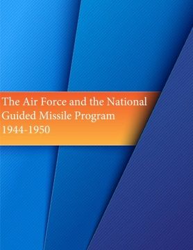 portada The Air Force and the National Guided Missile Program: 1944-1950