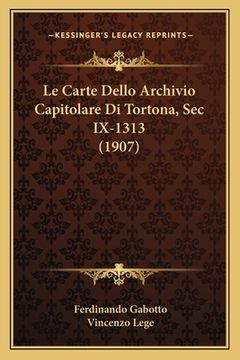 portada Le Carte Dello Archivio Capitolare Di Tortona, Sec IX-1313 (1907) (en Italiano)
