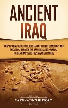 portada Ancient Iraq: A Captivating Guide to Mesopotamia from the Sumerians and Akkadians through the Assyrians and Persians to the Romans a (en Inglés)