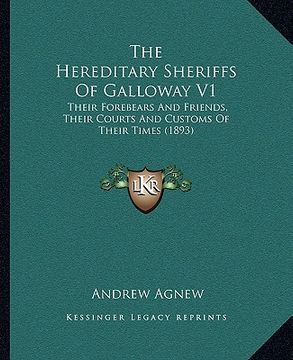portada the hereditary sheriffs of galloway v1: their forebears and friends, their courts and customs of their times (1893) (in English)