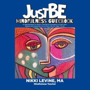 portada Justbe Mindfulness Guidebook: Guided Practices for Parents, Teachers & Counselors to Invite Calm, Balance and Awareness Into a Child's Life (for Age (en Inglés)
