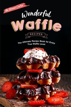 portada Wonderful Waffle Recipes: The Ultimate Recipe Book for Every True Waffle Lover (en Inglés)