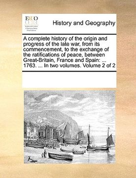 portada a complete history of the origin and progress of the late war, from its commencement, to the exchange of the ratifications of peace, between great-b (en Inglés)