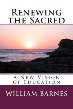 portada Renewing the Sacred: A New Vision of Education (en Inglés)