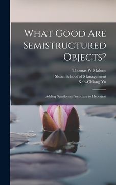 portada What Good are Semistructured Objects?: Adding Semiformal Structure to Hypertext (en Inglés)