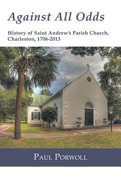 portada Against All Odds: History of Saint Andrew's Parish Church, Charleston, 1706-2013 (en Inglés)